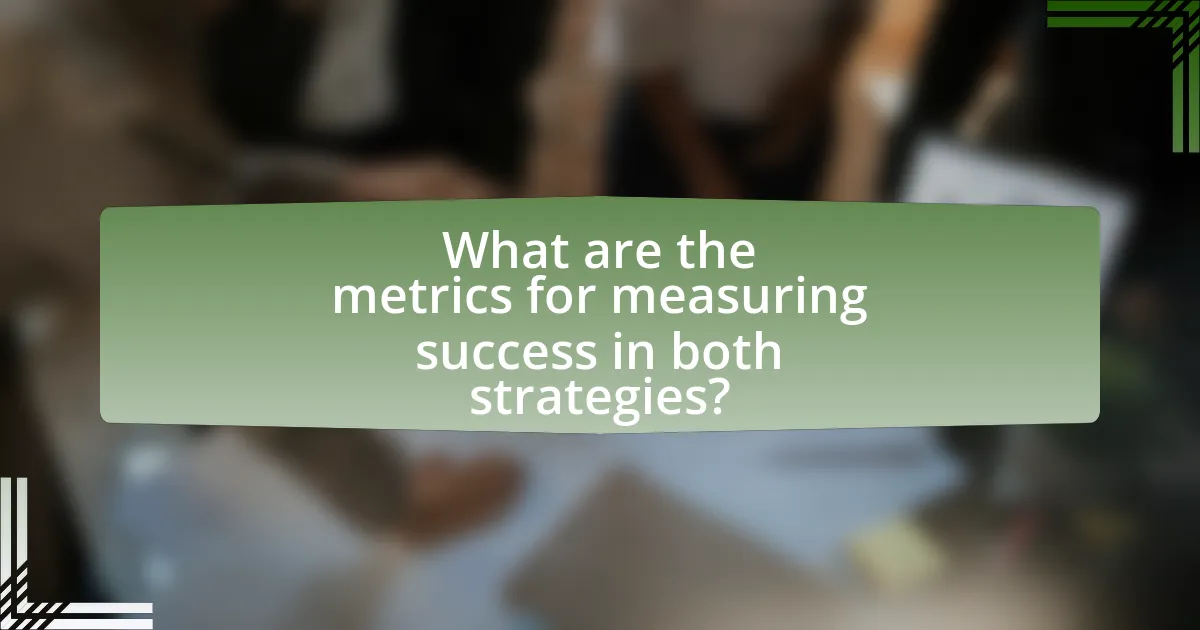 What are the metrics for measuring success in both strategies?